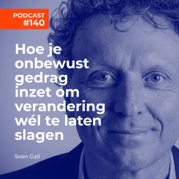 Afleveringplaatje van #140 Sven Gall - Hoe je onbewust gedrag inzet om verandering wél te laten slagen